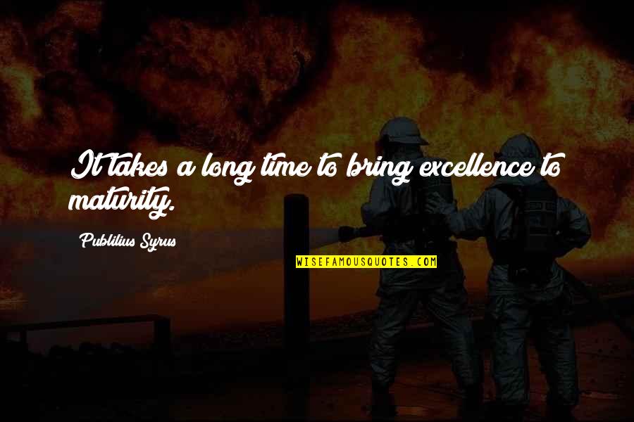 Agesilaus Plutarch Quotes By Publilius Syrus: It takes a long time to bring excellence