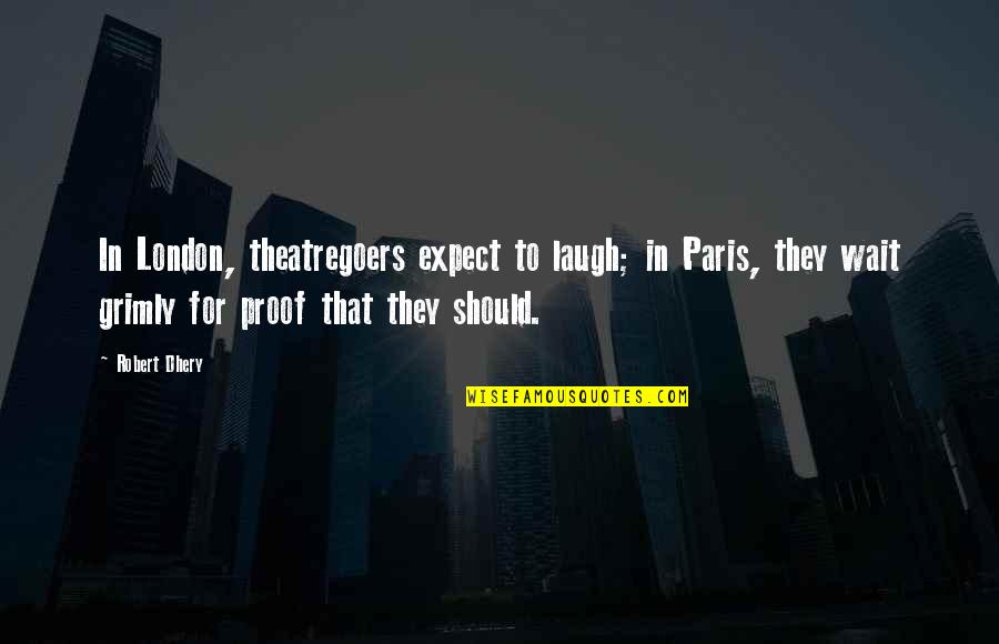 Agesilaus Plutarch Quotes By Robert Dhery: In London, theatregoers expect to laugh; in Paris,