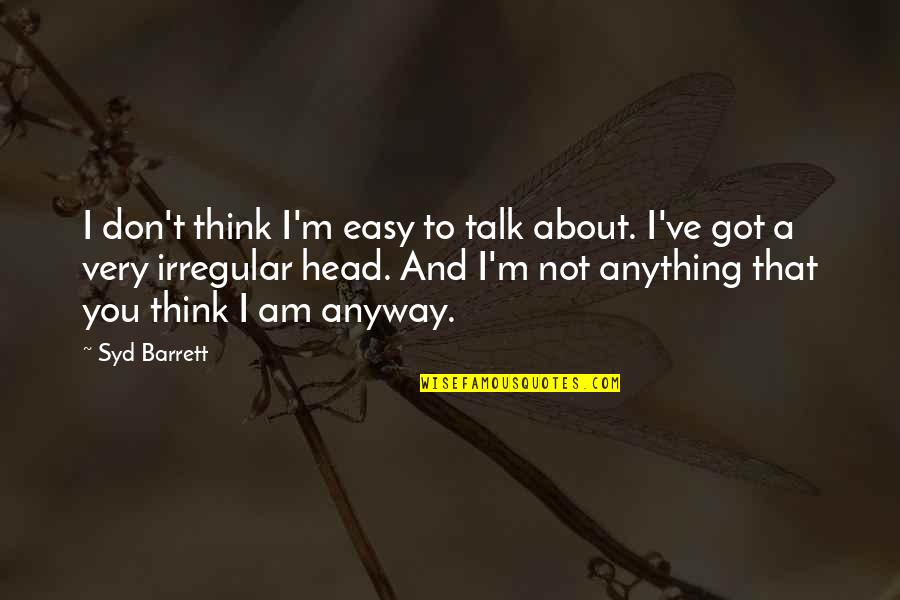 Aggelakaw Quotes By Syd Barrett: I don't think I'm easy to talk about.