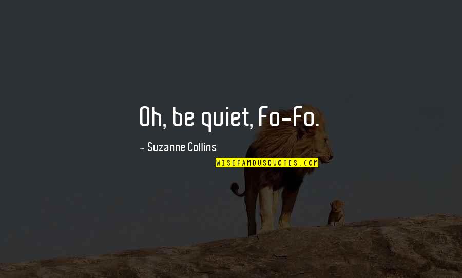 Aggettivi Dimostrativi Quotes By Suzanne Collins: Oh, be quiet, Fo-Fo.