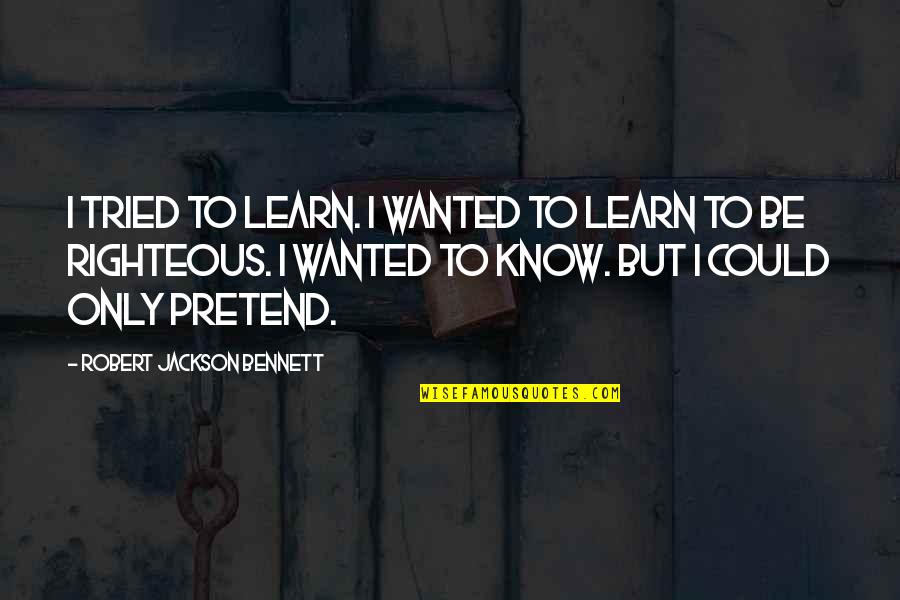 Aggresively Quotes By Robert Jackson Bennett: I tried to learn. I wanted to learn