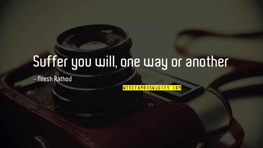 Aggressive Behavior Quotes By Nilesh Rathod: Suffer you will, one way or another