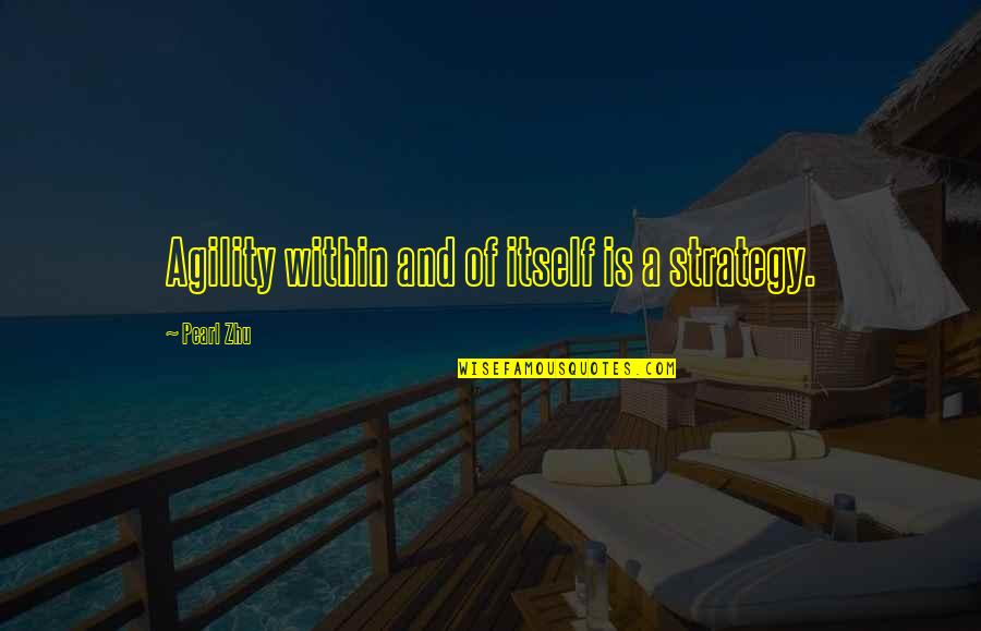 Agility Quotes By Pearl Zhu: Agility within and of itself is a strategy.