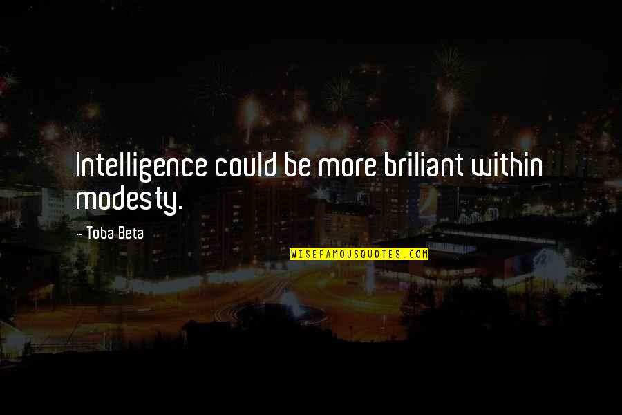 Agility Quotes By Toba Beta: Intelligence could be more briliant within modesty.