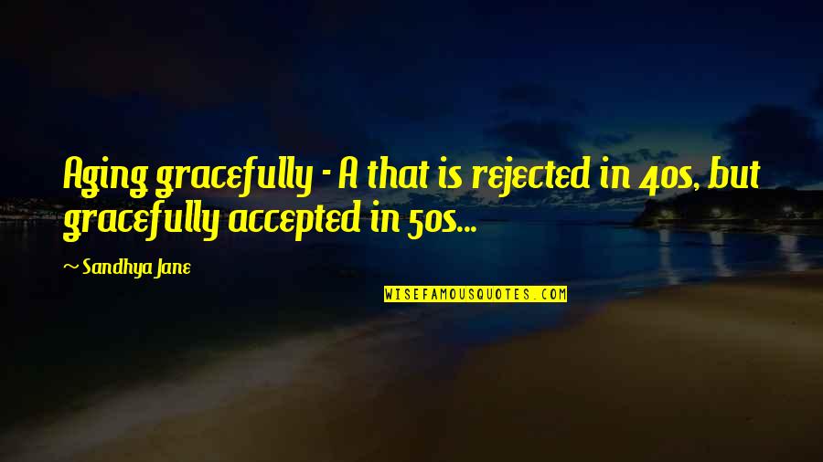 Aging Quotes And Quotes By Sandhya Jane: Aging gracefully - A that is rejected in