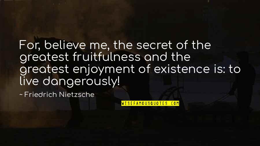 Agitert Quotes By Friedrich Nietzsche: For, believe me, the secret of the greatest