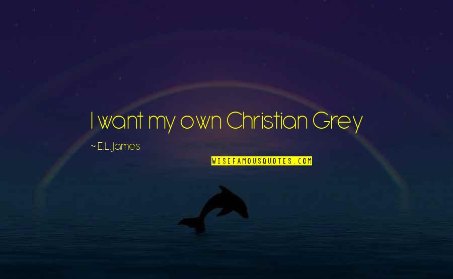 Aglayan Kadin Quotes By E.L. James: I want my own Christian Grey