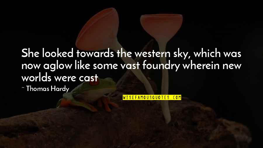 Aglow Quotes By Thomas Hardy: She looked towards the western sky, which was