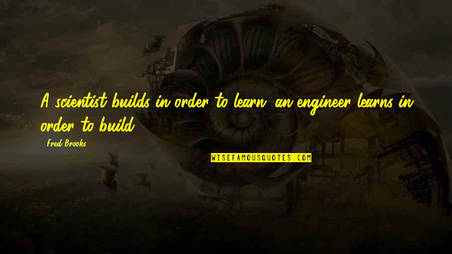 Agneenath Quotes By Fred Brooks: A scientist builds in order to learn; an