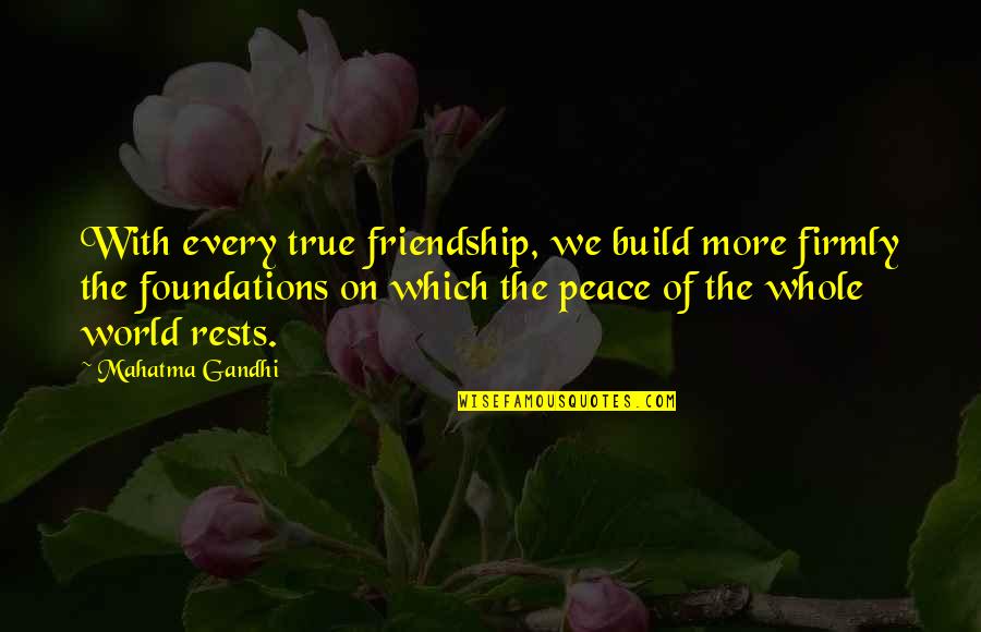 Agnone And Associates Quotes By Mahatma Gandhi: With every true friendship, we build more firmly