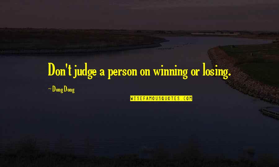 Agnosia Auditiva Quotes By Dong Dong: Don't judge a person on winning or losing.