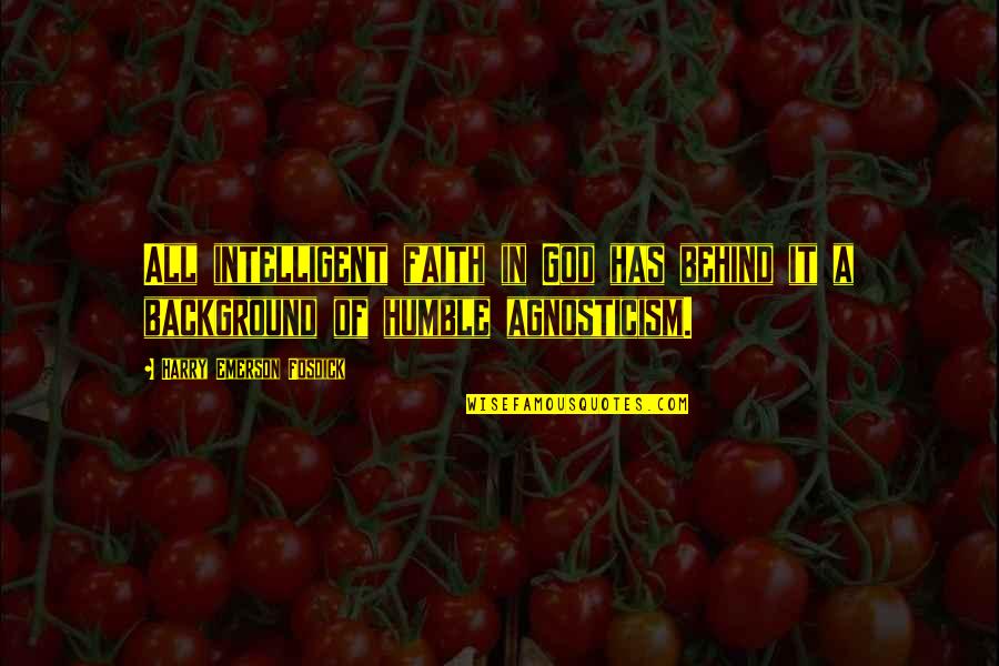 Agnosticism Quotes By Harry Emerson Fosdick: All intelligent faith in God has behind it