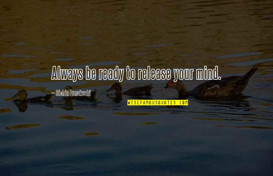 Agonising Choice Quotes By Gichin Funakoshi: Always be ready to release your mind.