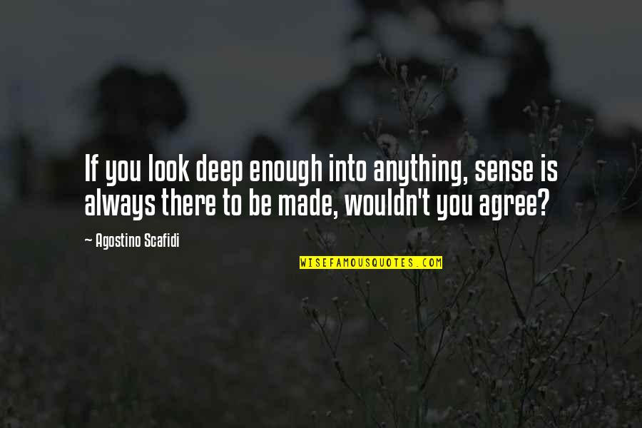 Agostino Quotes By Agostino Scafidi: If you look deep enough into anything, sense