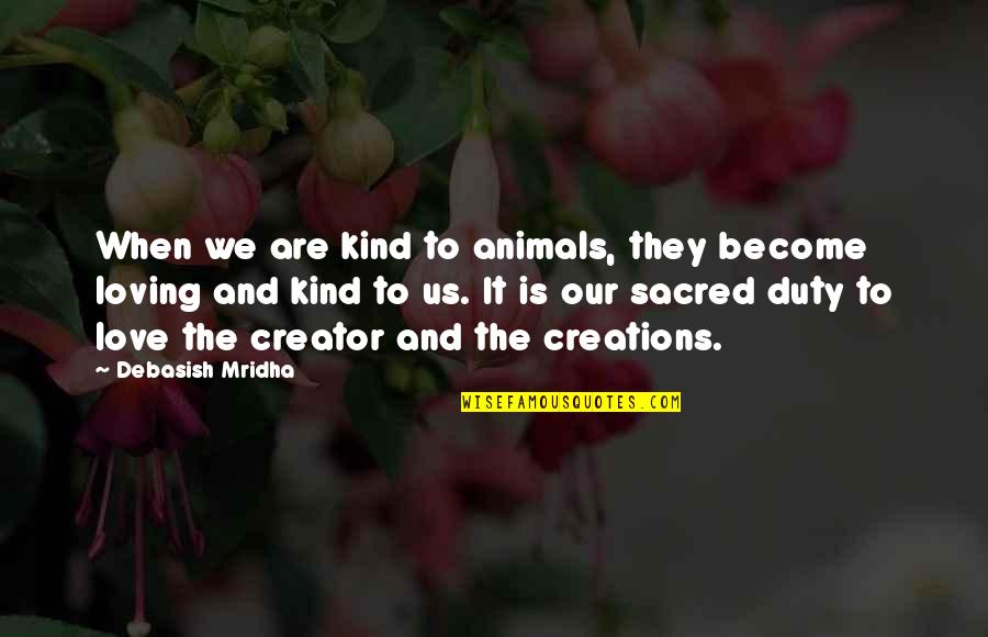 Agradamos Quotes By Debasish Mridha: When we are kind to animals, they become