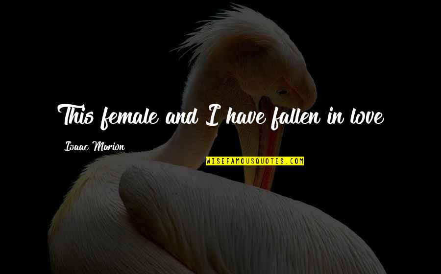 Agradamos Quotes By Isaac Marion: This female and I have fallen in love