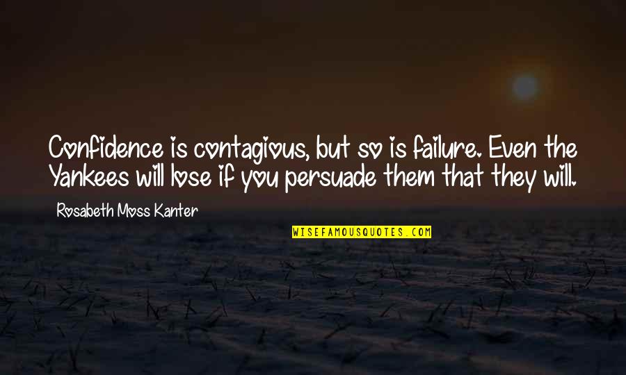 Agradecimento Ao Quotes By Rosabeth Moss Kanter: Confidence is contagious, but so is failure. Even