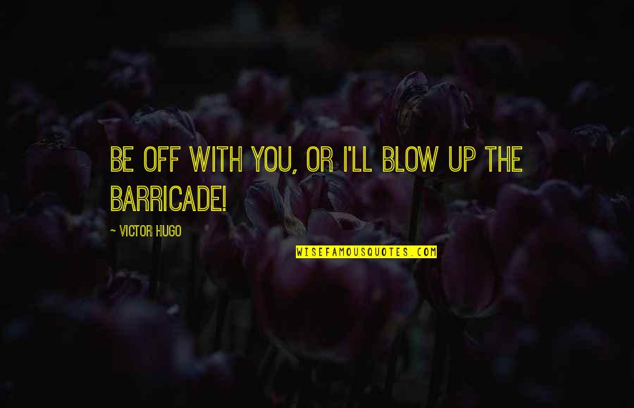 Agradecimentos Tcc Quotes By Victor Hugo: Be off with you, or I'll blow up