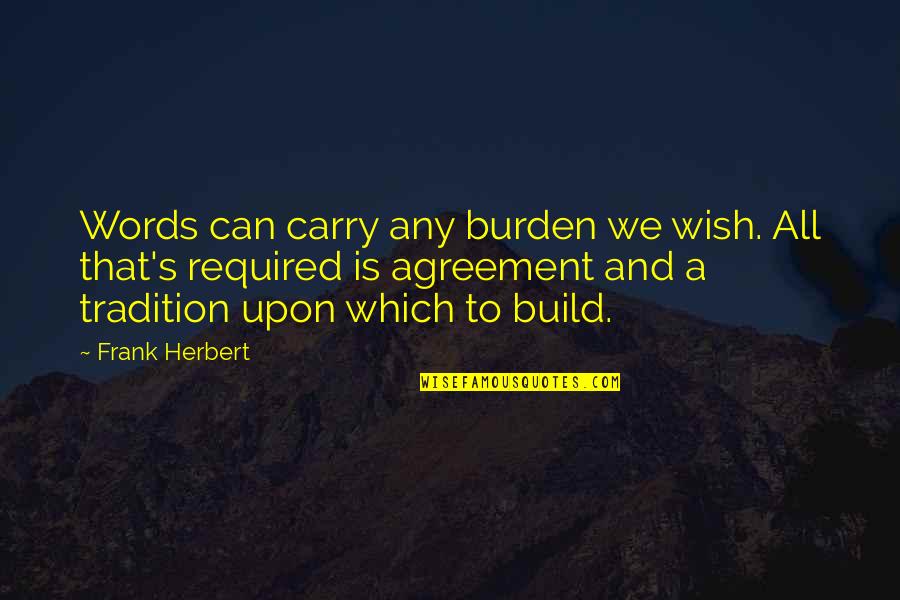 Agreement That Quotes By Frank Herbert: Words can carry any burden we wish. All