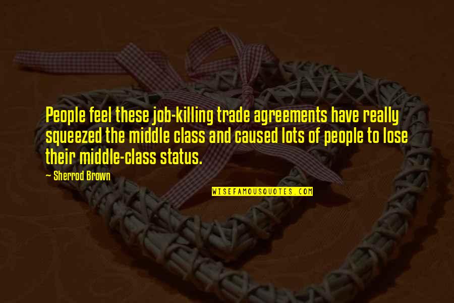 Agreements Quotes By Sherrod Brown: People feel these job-killing trade agreements have really