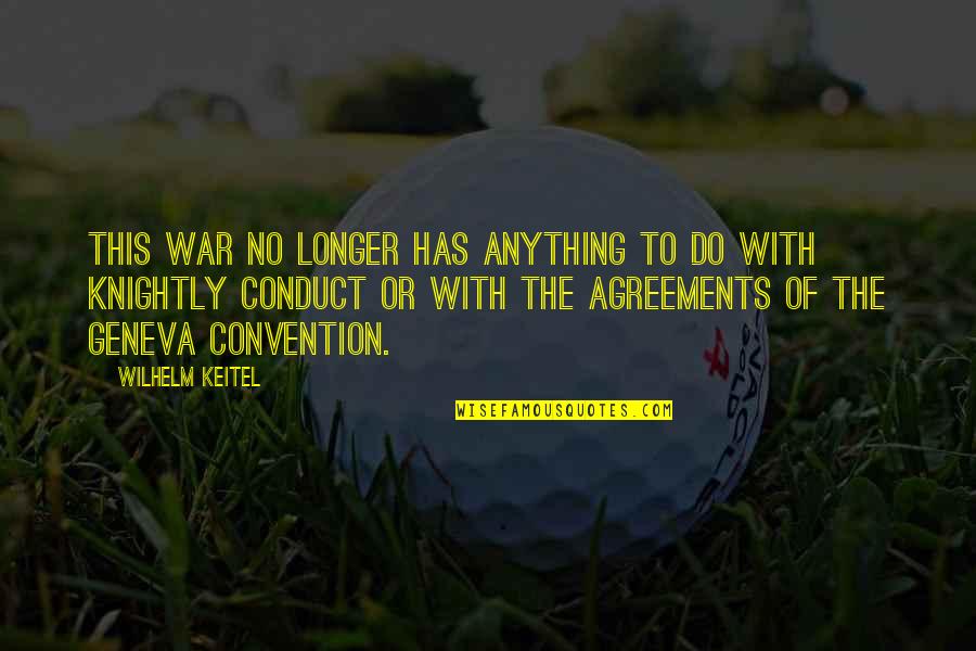 Agreements Quotes By Wilhelm Keitel: This war no longer has anything to do