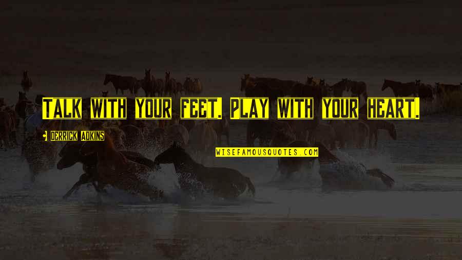 Agregado Grueso Quotes By Derrick Adkins: Talk with your feet. Play with your heart.