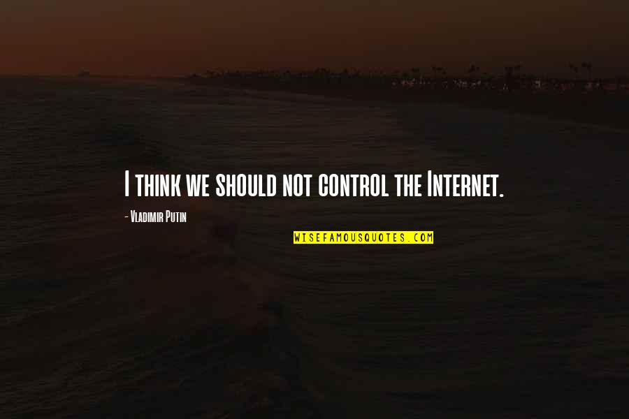 Agregado Grueso Quotes By Vladimir Putin: I think we should not control the Internet.