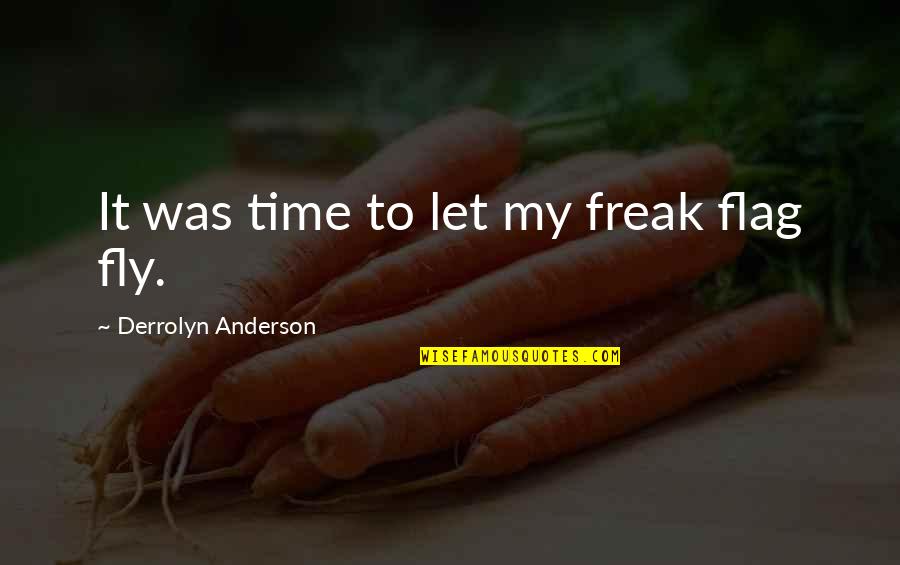 Agria Quote Quotes By Derrolyn Anderson: It was time to let my freak flag
