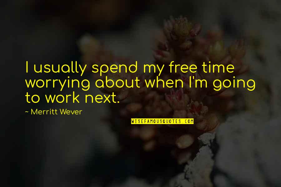 Agria Quote Quotes By Merritt Wever: I usually spend my free time worrying about