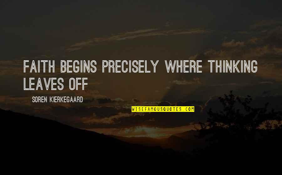 Agria Quote Quotes By Soren Kierkegaard: Faith begins precisely where thinking leaves off