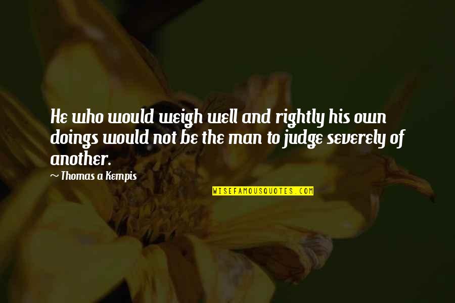 Agria Quote Quotes By Thomas A Kempis: He who would weigh well and rightly his