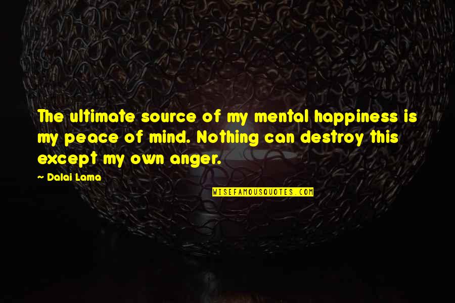 Agrosuper Quotes By Dalai Lama: The ultimate source of my mental happiness is