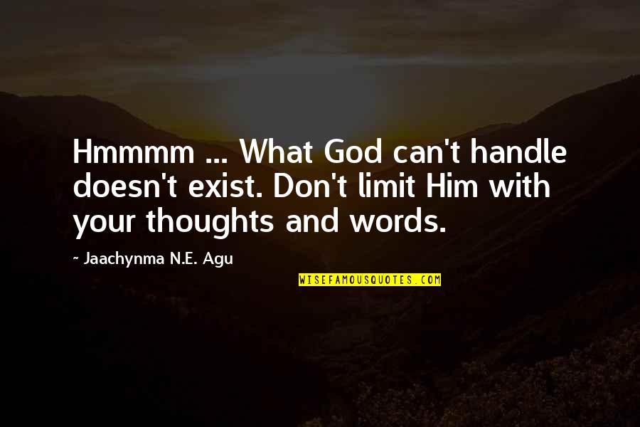 Agu Jaachynma N E Quotes By Jaachynma N.E. Agu: Hmmmm ... What God can't handle doesn't exist.