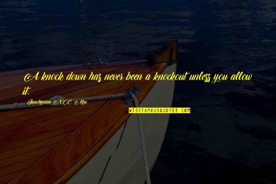 Agu Jaachynma N E Quotes By Jaachynma N.E. Agu: A knock down has never been a knockout