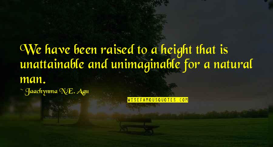 Agu Jaachynma N E Quotes By Jaachynma N.E. Agu: We have been raised to a height that