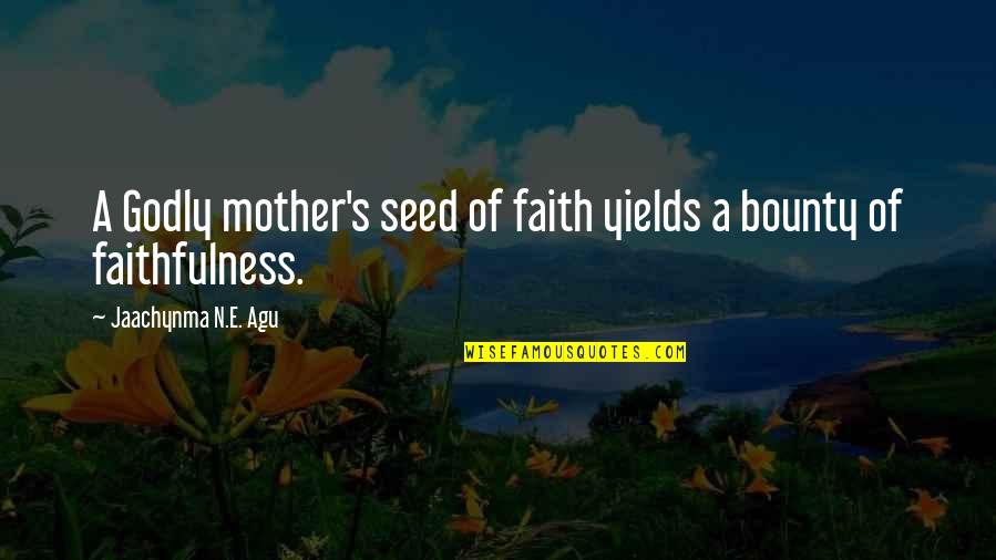 Agu Jaachynma N E Quotes By Jaachynma N.E. Agu: A Godly mother's seed of faith yields a