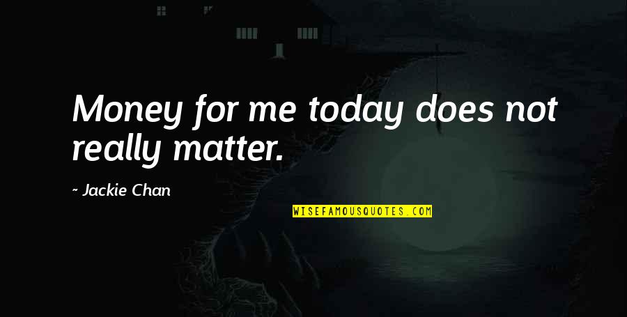 Aguaymanto In English Quotes By Jackie Chan: Money for me today does not really matter.