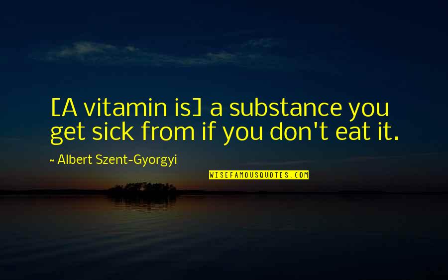 Aguera Do Savimbi Quotes By Albert Szent-Gyorgyi: [A vitamin is] a substance you get sick