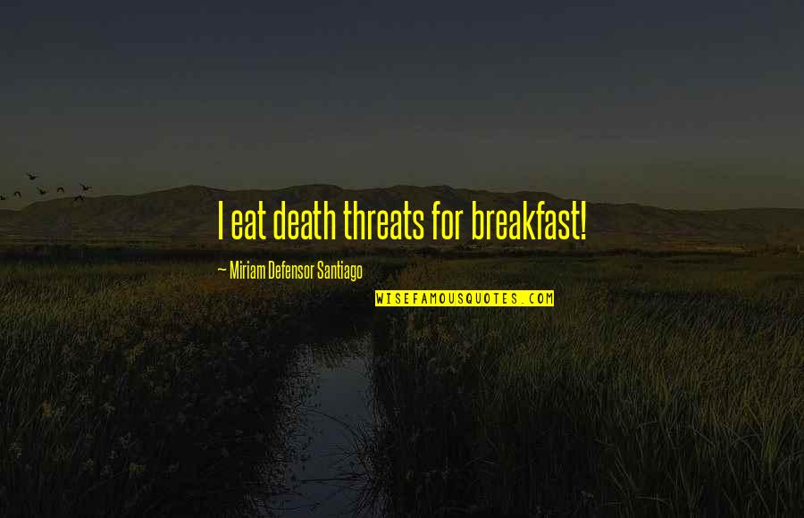 Aguinid Fall Quotes By Miriam Defensor Santiago: I eat death threats for breakfast!