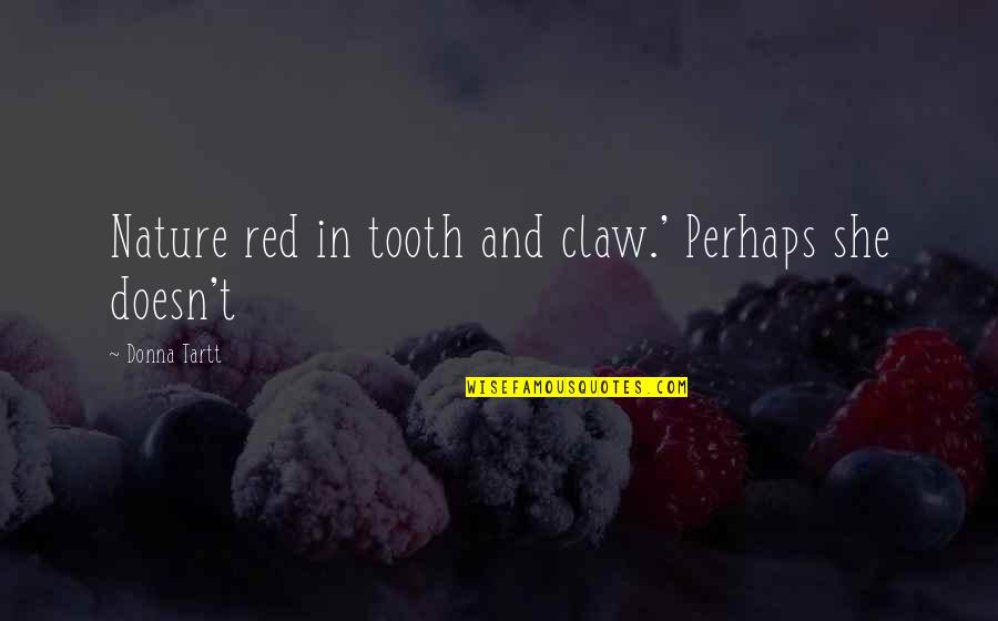 Ah Beng Quotes By Donna Tartt: Nature red in tooth and claw.' Perhaps she