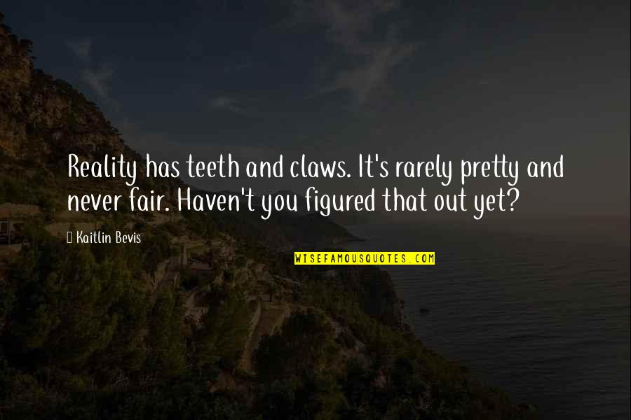 Ah Beng Quotes By Kaitlin Bevis: Reality has teeth and claws. It's rarely pretty