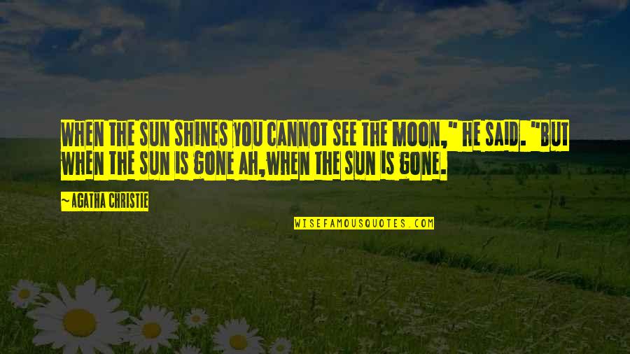 Ah Moon Quotes By Agatha Christie: When the sun shines you cannot see the