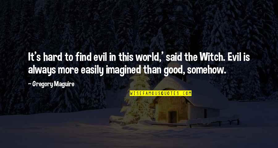 Ahanda Ahanda Quotes By Gregory Maguire: It's hard to find evil in this world,'