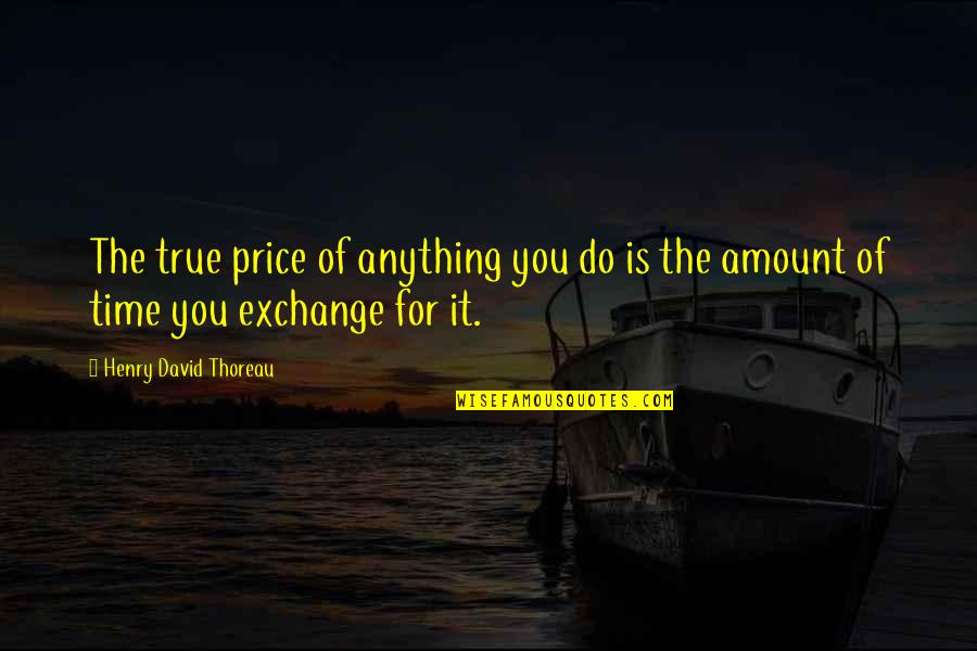 Ahcc Quotes By Henry David Thoreau: The true price of anything you do is