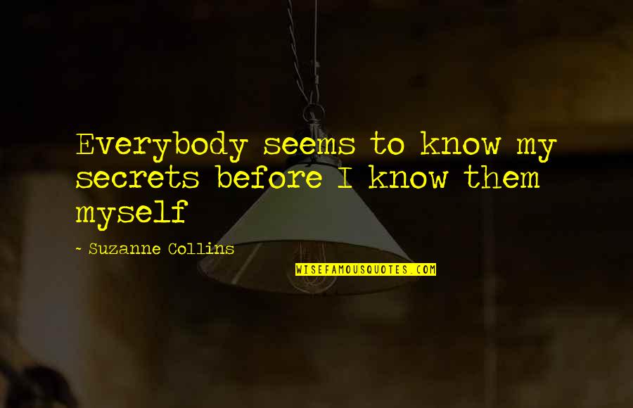 Ahead Of The Curve Quotes By Suzanne Collins: Everybody seems to know my secrets before I