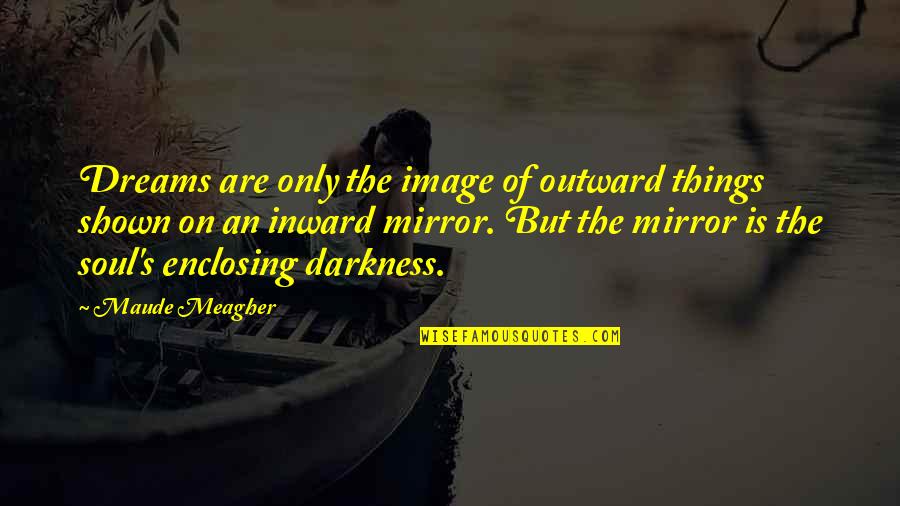 Aherne Of Films Quotes By Maude Meagher: Dreams are only the image of outward things