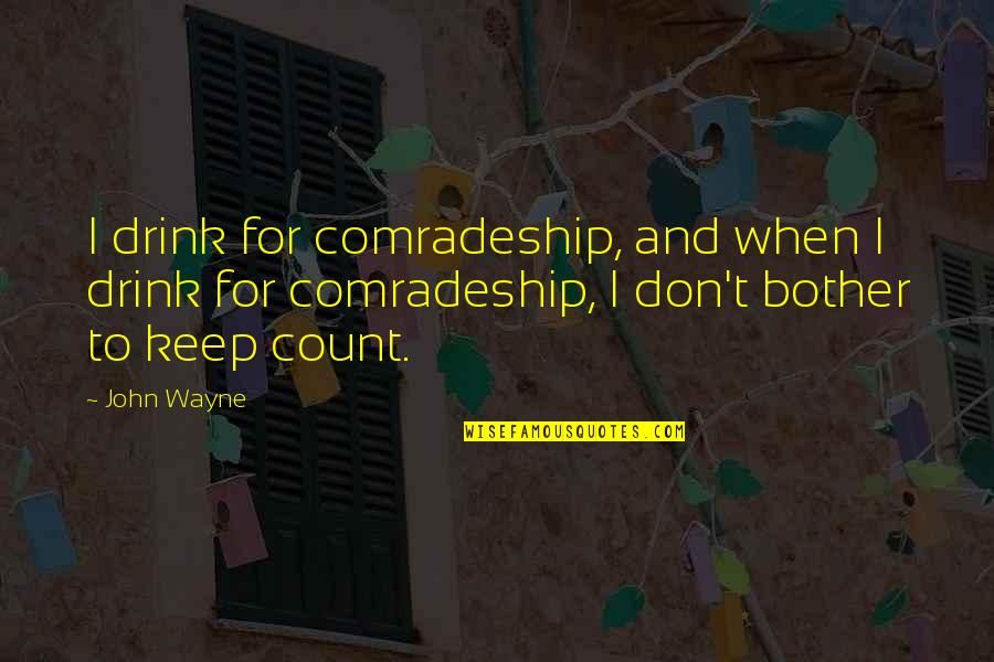 Ahmadi Quotes By John Wayne: I drink for comradeship, and when I drink