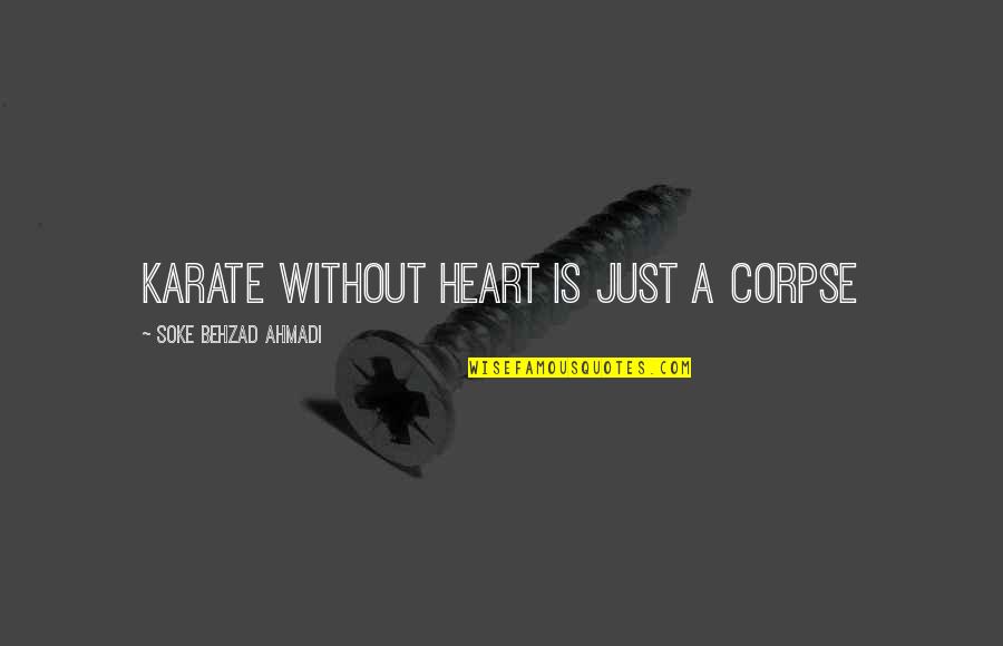 Ahmadi Quotes By Soke Behzad Ahmadi: Karate without heart is just A corpse