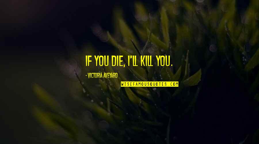 Ahntime Quotes By Victoria Aveyard: If you die, I'll kill you.