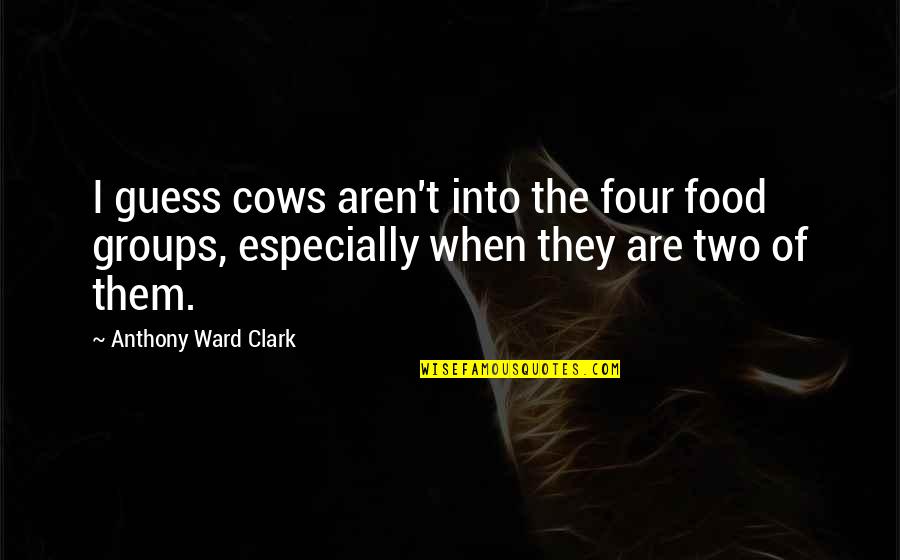 Aholic 2k Quotes By Anthony Ward Clark: I guess cows aren't into the four food